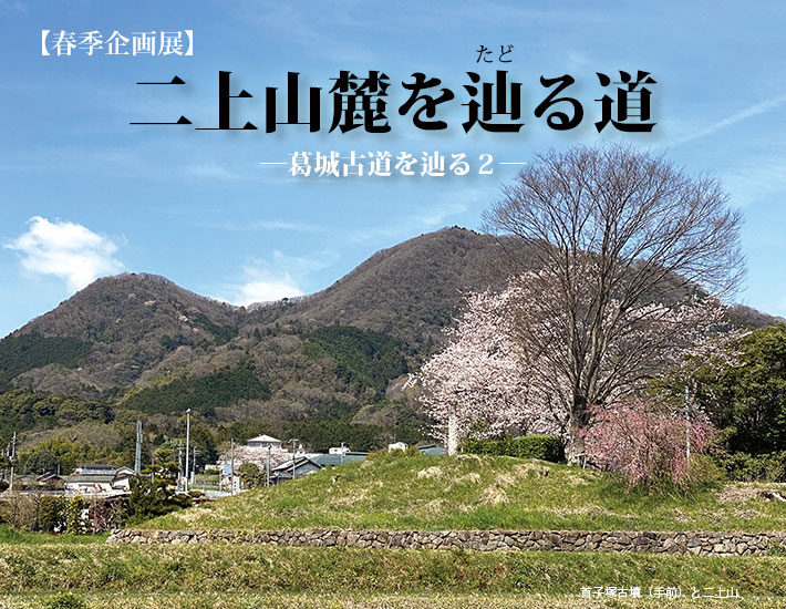 令和4年度春季企画展 二上山麓を辿る道