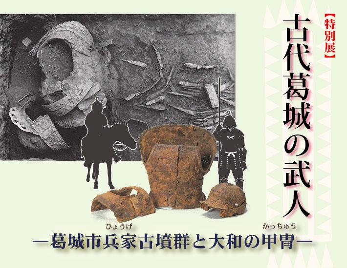 発掘品のモノクロ写真と古い甲冑の写真が載った、第19回特別展「古代葛城の武人－葛城市兵家(ひょうげ)古墳群と大和の甲冑(かっちゅう)－」のポスター